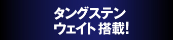 タングステンウェイト 搭載！